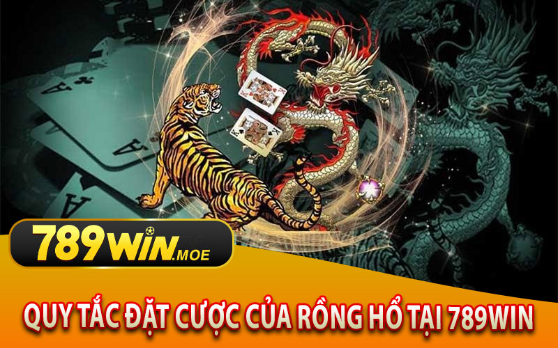 Quy Tắc Đặt Cược Của Rồng Hổ Tại 789Win