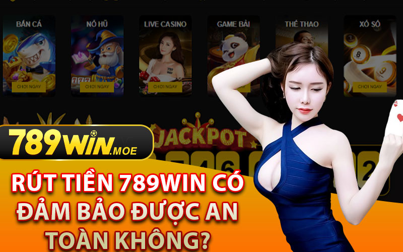 Rút Tiền 789Win Có Đảm Bảo Được An Toàn Không?