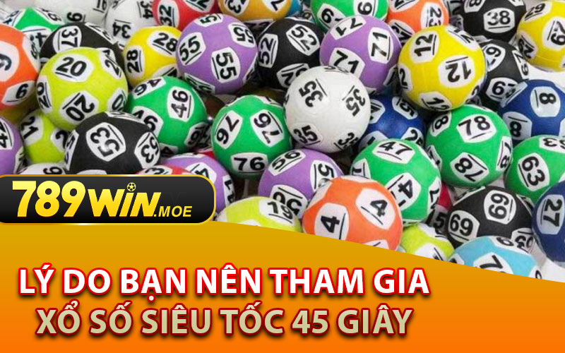 Lý Do Bạn Nên Tham Gia Xổ Số Siêu Tốc 45 Giây