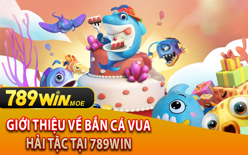 Giới Thiệu Về Bắn Cá Vua Hải Tặc Tại 789Win