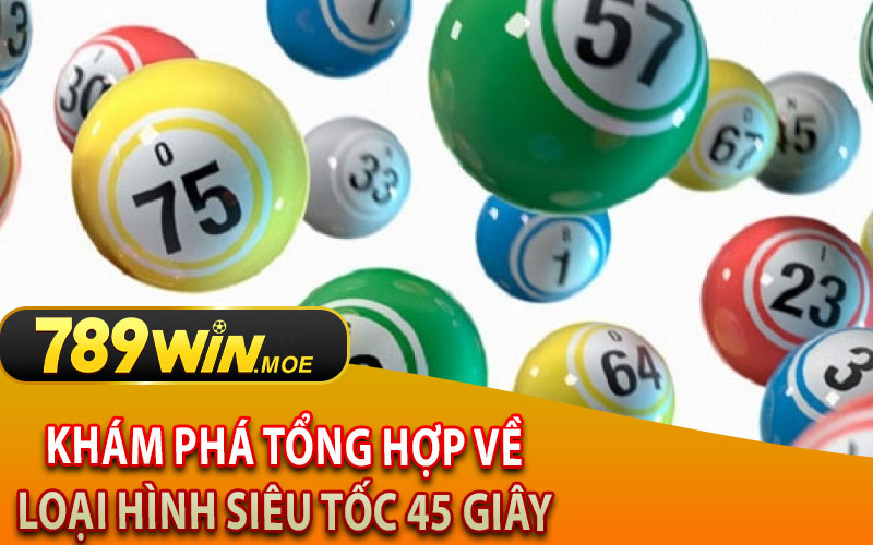 Khám Phá Tổng Hợp Về Loại Hình Siêu Tốc 45 Giây