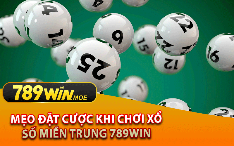 Mẹo Đặt Cược Khi Chơi Xổ Số Miền Trung 789Win