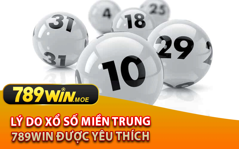 Lý Do Xổ Số Miền Trung 789Win Được Yêu Thích