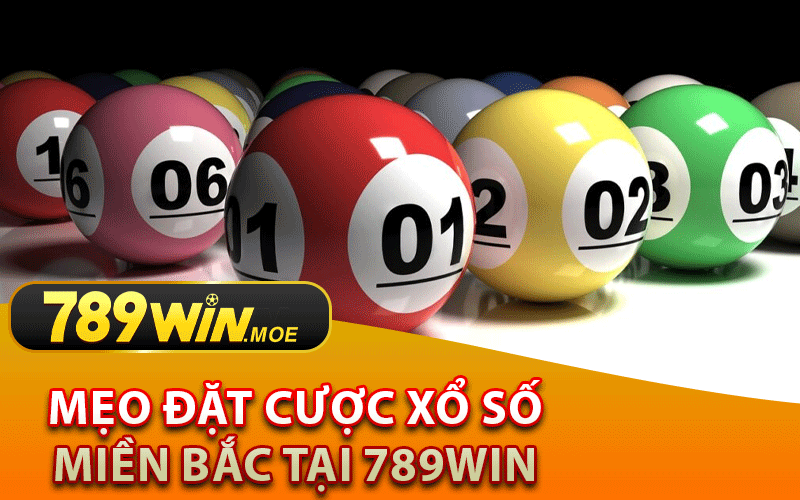 Mẹo Đặt Cược Xổ Số Miền Bắc Tại 789Win Hiệu Quả