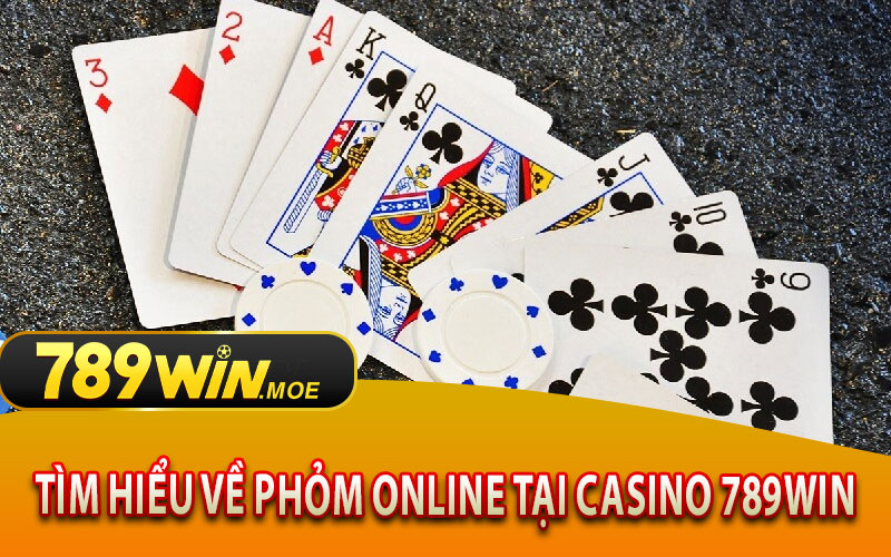 Tìm Hiểu Về Phỏm Online Tại Casino 789Win