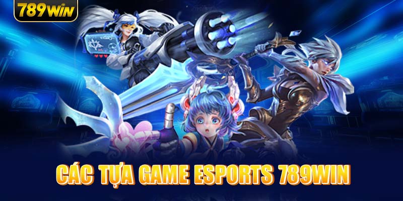 Các Tựa Game Esports 789Win